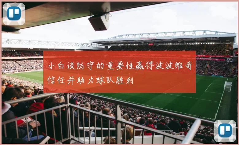 小白谈防守的重要性赢得波波维奇信任并助力球队胜利