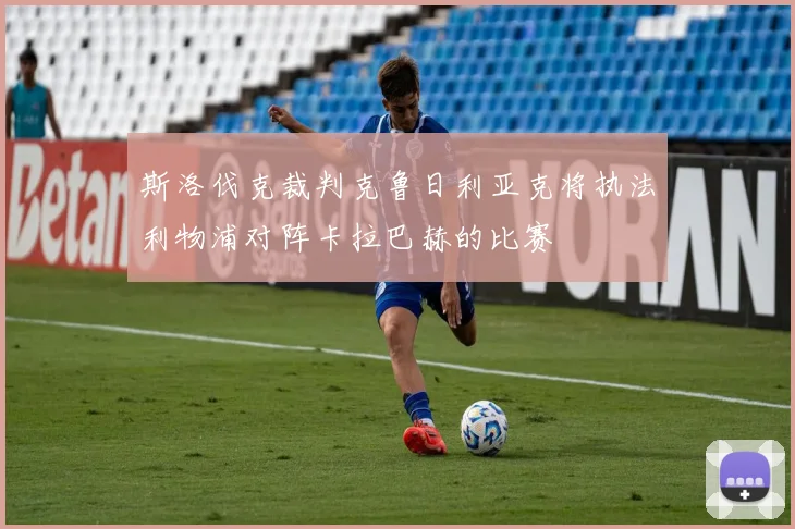斯洛伐克裁判克鲁日利亚克将执法利物浦对阵卡拉巴赫的比赛