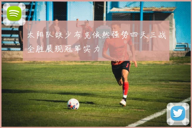 太阳队缺少布克依然强势四天三战全胜展现冠军实力